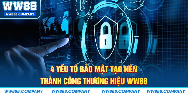 4 Yếu tố bảo mật tạo nên thành công thương hiệu WW88
