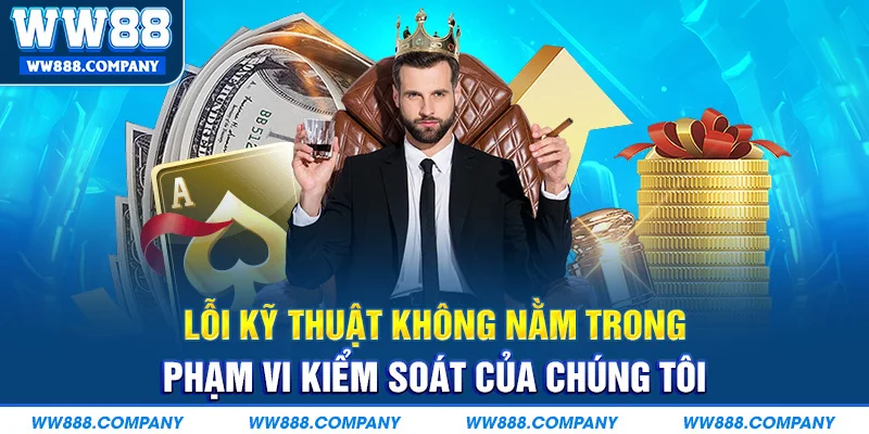 Lỗi kỹ thuật không nằm trong phạm vi kiểm soát của chúng tôi